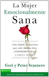 La mujer emocionalmente sana: Cómo dejar de aparentar que todo marcha bien y experimentar un cambio de vida (Spanish Edition)