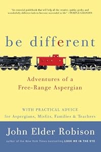 Be Different: Adventures of a Free-Range Aspergian with Practical Advice for Aspergians, Misfits, Families & Teachers