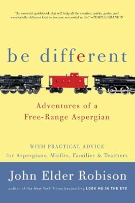 Be Different: Adventures of a Free-Range Aspergian with Practical Advice for Aspergians, Misfits, Families & Teachers