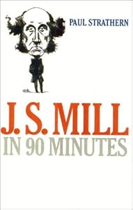 J.S. Mill in 90 Minutes (Philosophers in 90 Minutes Series)