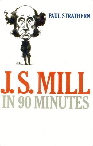 J.S. Mill in 90 Minutes (Philosophers in 90 Minutes Series) by Paul Strathern