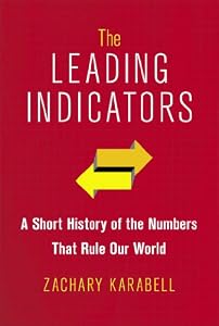 The Leading Indicators: A Short History of the Numbers That Rule Our World