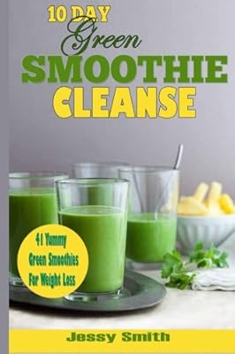 10-Day Green Smoothie Cleanse: 41 Yummy Green Smoothies to Help you Lose Up to 15 Pounds in 10 Days!
