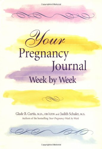 Your Pregnancy Journal Week By Week (Your Pregnancy Series) by Glade B. Curtis