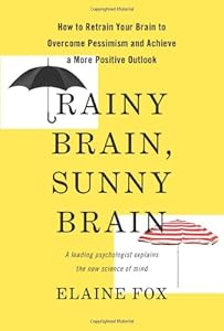 Rainy Brain, Sunny Brain: How to Retrain Your Brain to Overcome Pessimism and Achieve a More Positive Outlook