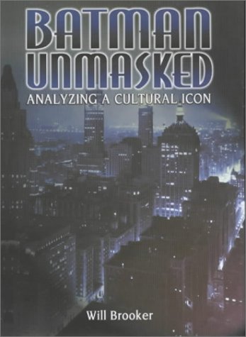 Batman Unmasked: Analyzing a Cultural Icon by Will Brooker