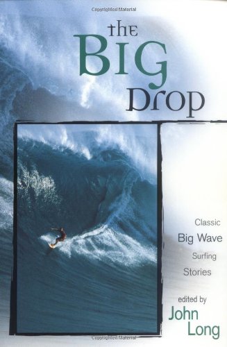 The Big Drop: Classic Big Wave Surfing Stories by John Long