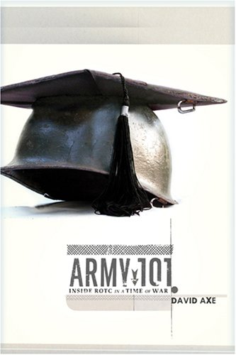 Army 101: Inside ROTC in a Time of War by David Axe