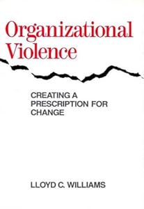 Organizational Violence: Creating a Prescription for Change