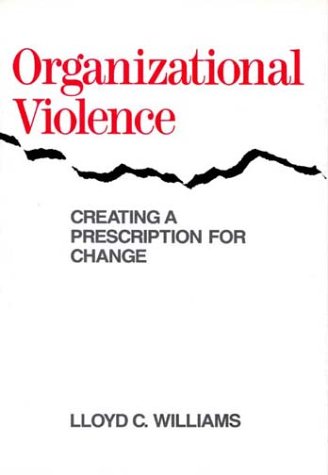 Organizational Violence: Creating a Prescription for Change by Lloyd C. Williams