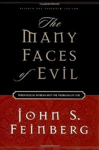 The Many Faces of Evil: Theological Systems and the Problems of Evil by John S. Feinberg
