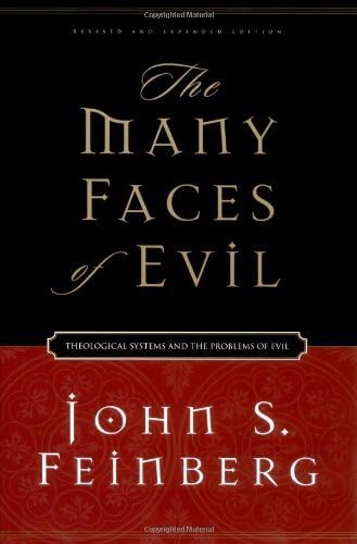 The Many Faces of Evil: Theological Systems and the Problems of Evil by John S. Feinberg