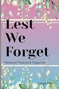 Lest We Forget - Personal Password Organizer - Large Print: Alphabetical Internet Website, Username and Password Keeper, Log Book, and Organizer | 6x9 in | LARGE PRINT by Alethea Winters