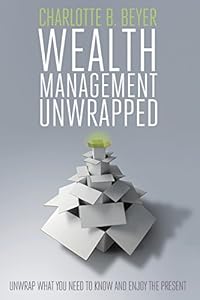 Wealth Management Unwrapped by Charlotte B. Beyer