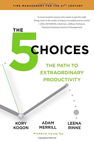 The 5 Choices: The Path to Extraordinary Productivity by Kory Kogon