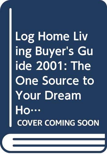 Log Home Living Buyer's Guide 2001: The One Source to Your Dream Home (Log Homes Annual Buyer's Guide, 2001) by unknown author