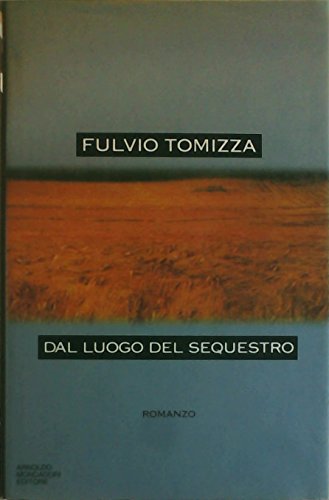 Dal luogo del sequestro: Romanzo by Fulvio Tomizza