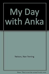 My Day with Anka by Nan Ferring Nelson