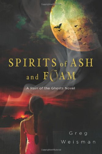 Spirits of Ash and Foam: A Rain of the Ghosts Novel by Greg Weisman