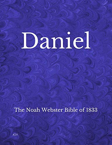 Daniel: The Noah Webster Bible of 1833 by James Edmund Carpenter II