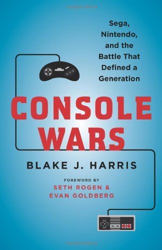 Console wars : Sega, Nintendo, and the battle that defined a generation by Blake J Harris