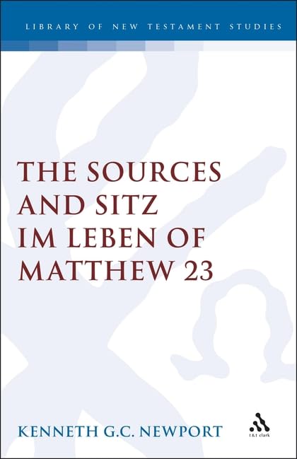 The Sources and Sitz Im Leben of Matthew 23 (Journal for the Study of the New Testament. Supplement Series, 117) by Kenneth G. C. Newport