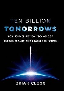 Ten Billion Tomorrows: How Science Fiction Technology Became Reality and Shapes the Future