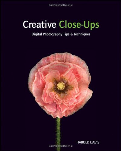 Creative Close-Ups: Digital Photography Tips and Techniques by Harold Davis