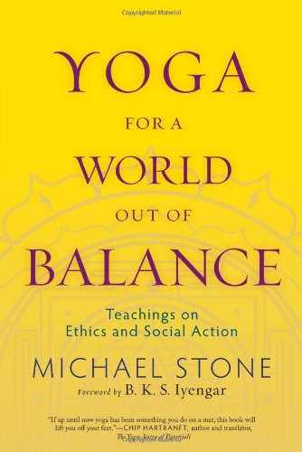 Yoga for a World Out of Balance: Teachings on Ethics and Social Action by Michael Stone