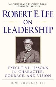 Robert E. Lee on Leadership: Executive Lessons in Character, Courage, and Vision