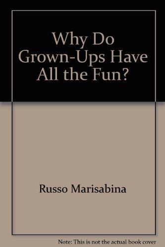 Why Do Grown-Ups Have All the Fun? by Marisabina Russo