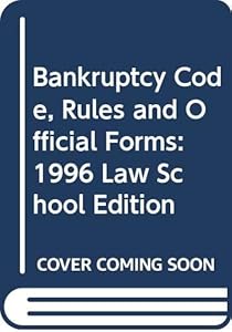 Bankruptcy Code, Rules and Official Forms: 1996 Law School Edition
