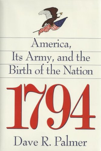 1794: America, Its Army, and the Birth of the Nation by Dave R. Palmer