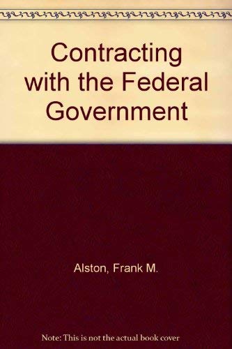Contracting With the Federal Government by Frank M. Alston