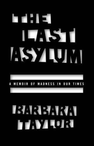 The Last Asylum: A Memoir of Madness in Our Times by Barbara Taylor