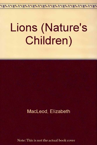 Lions (Nature's Children) by Elizabeth MacLeod