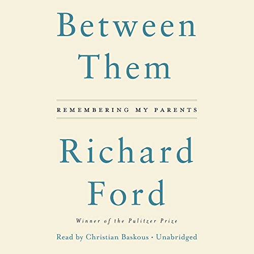Between Them: Remembering My Parents by Richard Ford
