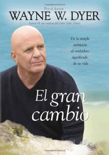 El Gran Cambio: De la simple ambicion al verdadero significado de su vida (Spanish Edition) by Dr. Wayne W. Dyer Dr.