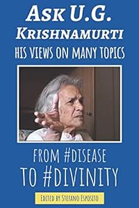 Ask U.G. Krishnamurti: His Views On Many Topics "From #Disease To #Divinity" by Stefano Esposito
