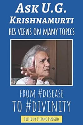 Ask U.G. Krishnamurti: His Views On Many Topics "From #Disease To #Divinity"