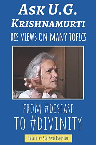 Ask U.G. Krishnamurti: His Views On Many Topics "From #Disease To #Divinity" by Stefano Esposito