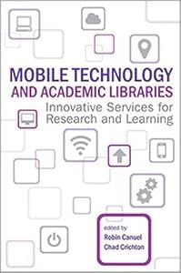 Mobile Technology And Academic Libraries: Innovative Services by Robin Canuel