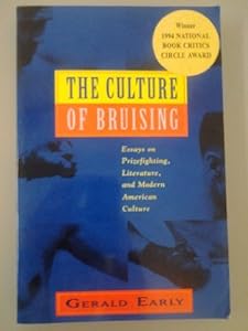 The Culture of Bruising: Essays on Prizefighting, Literature, and Modern American Culture by Gerald Early