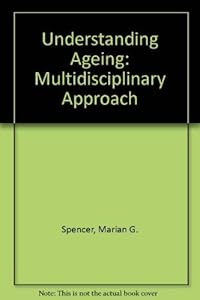 Understanding Aging: Multidisciplinary Approach by Marian G. Spencer