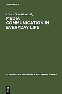 Media communication in everyday life: interpretative studies on children's and young people's media actions (Communication research and broadcasting, 9) by Michael Charlton
