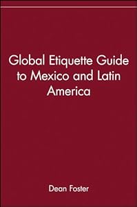 Global Etiquette Guide to Mexico and Latin America by Dean Foster