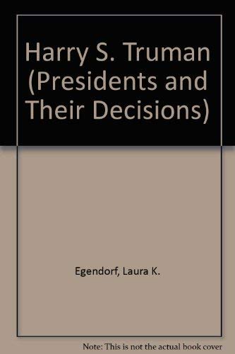 Presidents and Their Decisions - Harry S. Truman (paperback edition) by Laura K. Egendorf