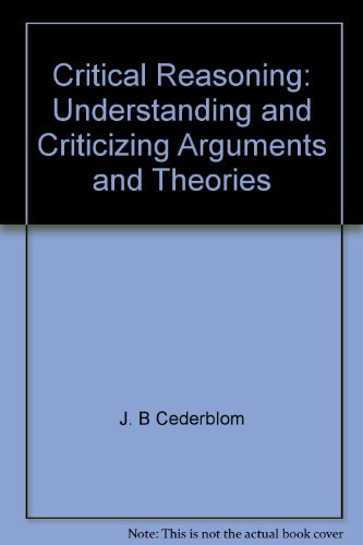Critical reasoning: Understanding and criticizing arguments and theories by J. B Cederblom