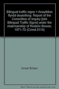 Bilingual traffic signs =: Arwyddion ffyrdd dwyieithog : report of the Committee of Inquiry under the chairmanship of Roderic Bowen : presented to ... of Her Majesty, August 1972 (Cmnd. ; 5110)