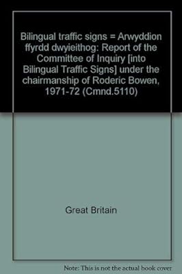 Bilingual traffic signs =: Arwyddion ffyrdd dwyieithog : report of the Committee of Inquiry under the chairmanship of Roderic Bowen : presented to ... of Her Majesty, August 1972 (Cmnd. ; 5110)